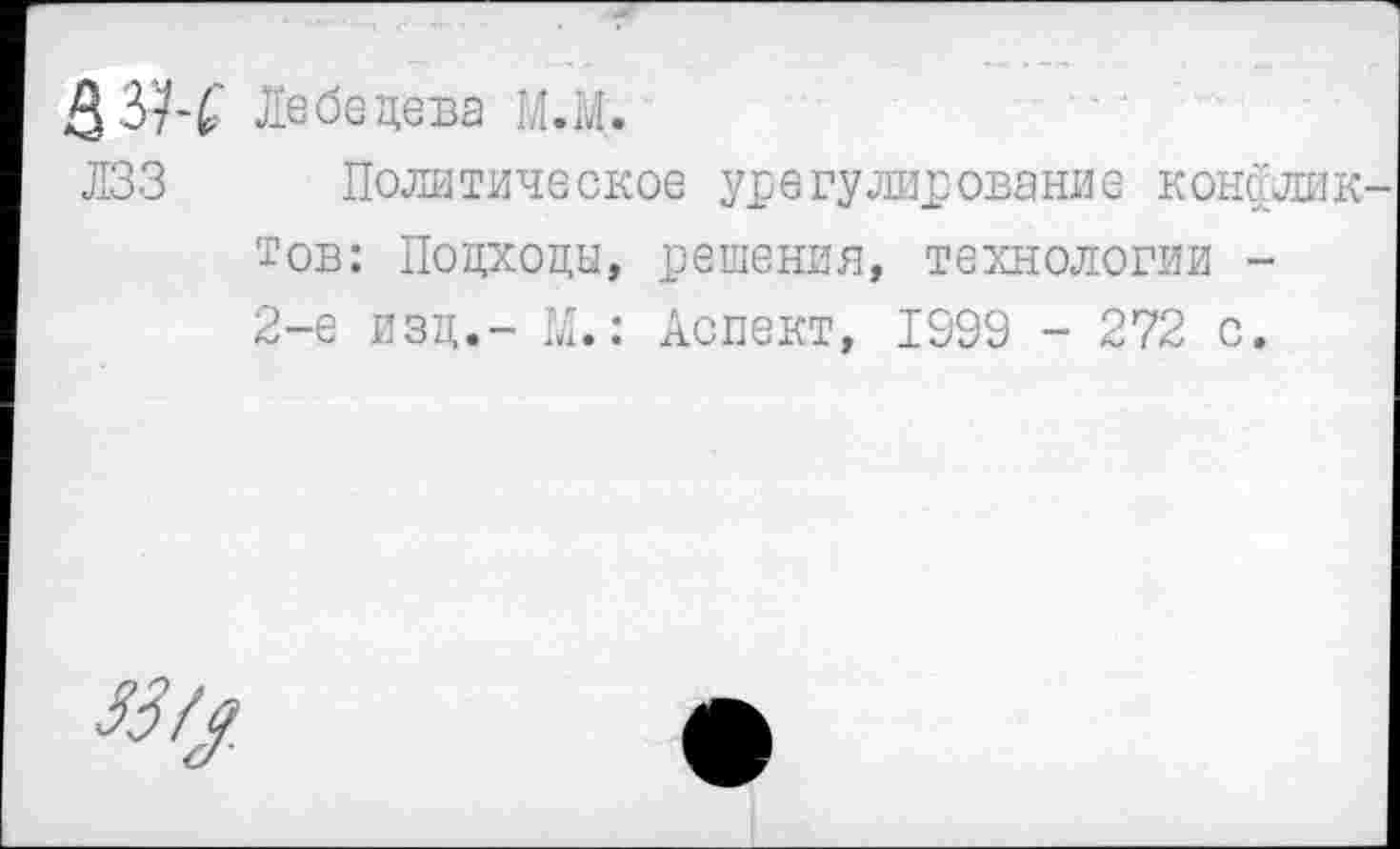 ﻿&ЗУ-С Лебедева М.М.
ЛЗЗ Политическое урегулирование конфликтов: Подходы, решения, технологии -2-е изд,- М.: Аспект, 1999 - 272 с.
